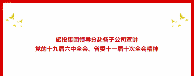 学习贯彻 | ??尊龙凯时集团领导分赴各子公司宣讲党的十九届六中全会、省委十一届十次全会精神
